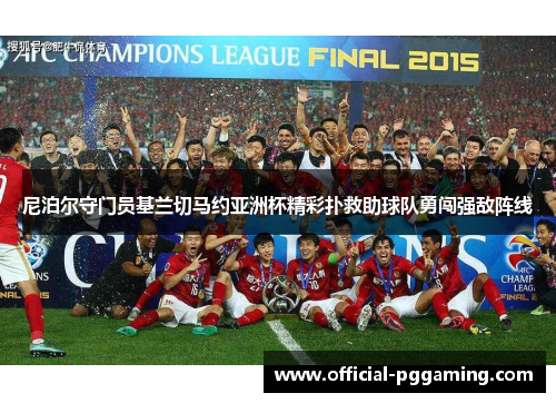 尼泊尔守门员基兰切马约亚洲杯精彩扑救助球队勇闯强敌阵线 尼泊尔守门员基兰切马约亚洲杯精彩扑救助球队勇闯强敌阵线