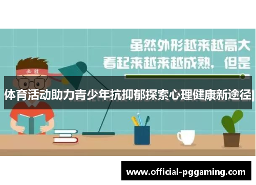 体育活动助力青少年抗抑郁探索心理健康新途径 体育活动助力青少年抗抑郁探索心理健康新途径