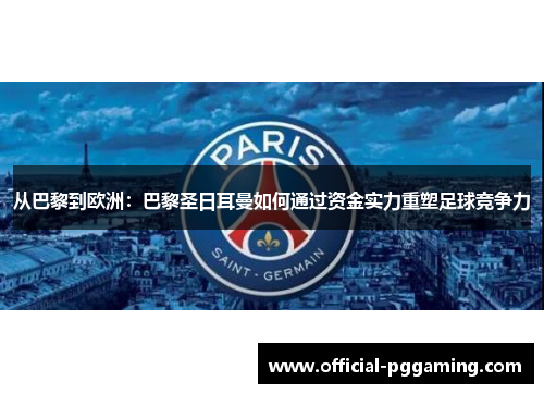 从巴黎到欧洲:巴黎圣日耳曼如何通过资金实力重塑足球竞争力 从巴黎到欧洲:巴黎圣日耳曼如何通过资金实力重塑足球竞争力
