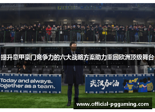 提升意甲豪门竞争力的六大战略方案助力重回欧洲顶级舞台 提升意甲豪门竞争力的六大战略方案助力重回欧洲顶级舞台