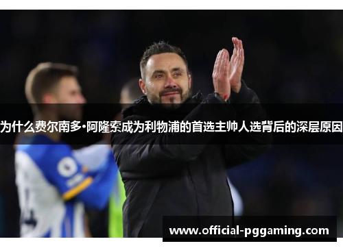 为什么费尔南多·阿隆索成为利物浦的首选主帅人选背后的深层原因 为什么费尔南多·阿隆索成为利物浦的首选主帅人选背后的深层原因