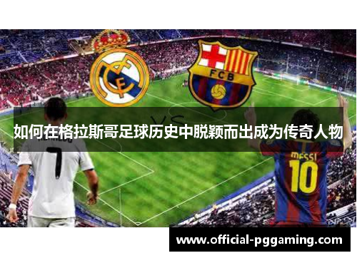 如何在格拉斯哥足球历史中脱颖而出成为传奇人物 如何在格拉斯哥足球历史中脱颖而出成为传奇人物