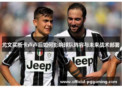 尤文买断卡卢卢后如何影响球队阵容与未来战术部署 尤文买断卡卢卢后如何影响球队阵容与未来战术部署