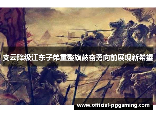 支云降级江东子弟重整旗鼓奋勇向前展现新希望