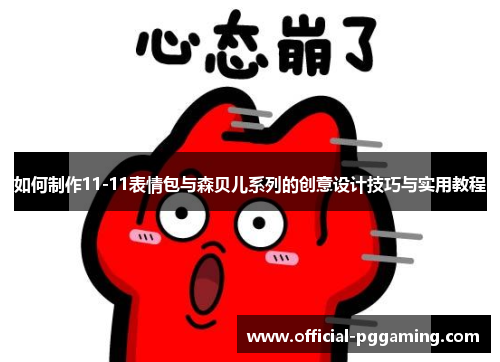 如何制作11-11表情包与森贝儿系列的创意设计技巧与实用教程 如何制作11-11表情包与森贝儿系列的创意设计技巧与实用教程