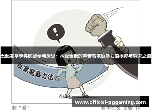五起家暴事件的警示与反思:从受害者的声音看家庭暴力的根源与解决之道 五起家暴事件的警示与反思:从受害者的声音看家庭暴力的根源与解决之道