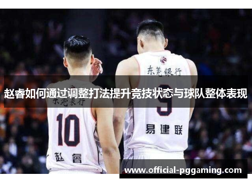 赵睿如何通过调整打法提升竞技状态与球队整体表现 赵睿如何通过调整打法提升竞技状态与球队整体表现