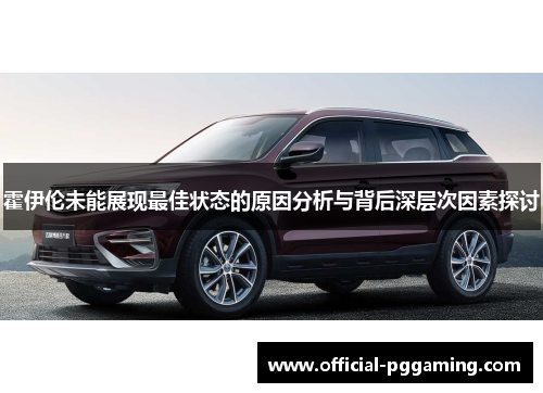 霍伊伦未能展现最佳状态的原因分析与背后深层次因素探讨 霍伊伦未能展现最佳状态的原因分析与背后深层次因素探讨