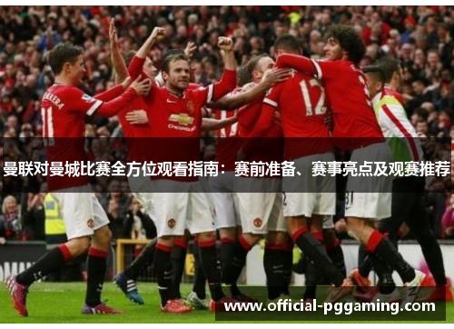 曼联对曼城比赛全方位观看指南:赛前准备、赛事亮点及观赛推荐 曼联对曼城比赛全方位观看指南:赛前准备、赛事亮点及观赛推荐