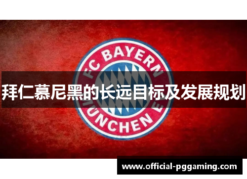 拜仁慕尼黑的长远目标及发展规划