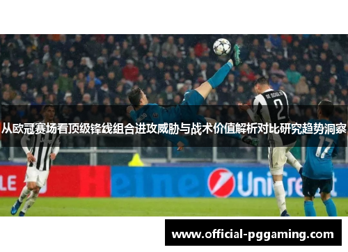从欧冠赛场看顶级锋线组合进攻威胁与战术价值解析对比研究趋势洞察